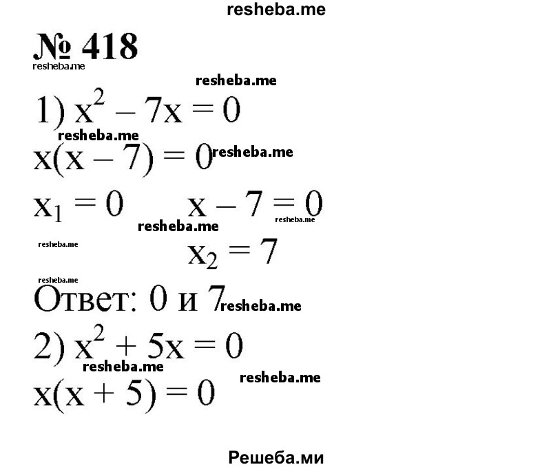 
    418. 1) x^2 – 7x = 0;
2) x^2 + 5x = 0;
3) 5x^2=3x;
4) 4x^2=0,16x;
5) 9x^2 – x = 0;
6) 9x^2 + 1 = 0.
