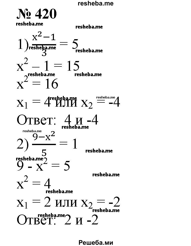 
    420. 1) x^2-1 / 3 = 5;
2) 9-x^2/5=1;
3) 4 = x^2 -5/5;
4) 3 = 9x^2-4 /4.
