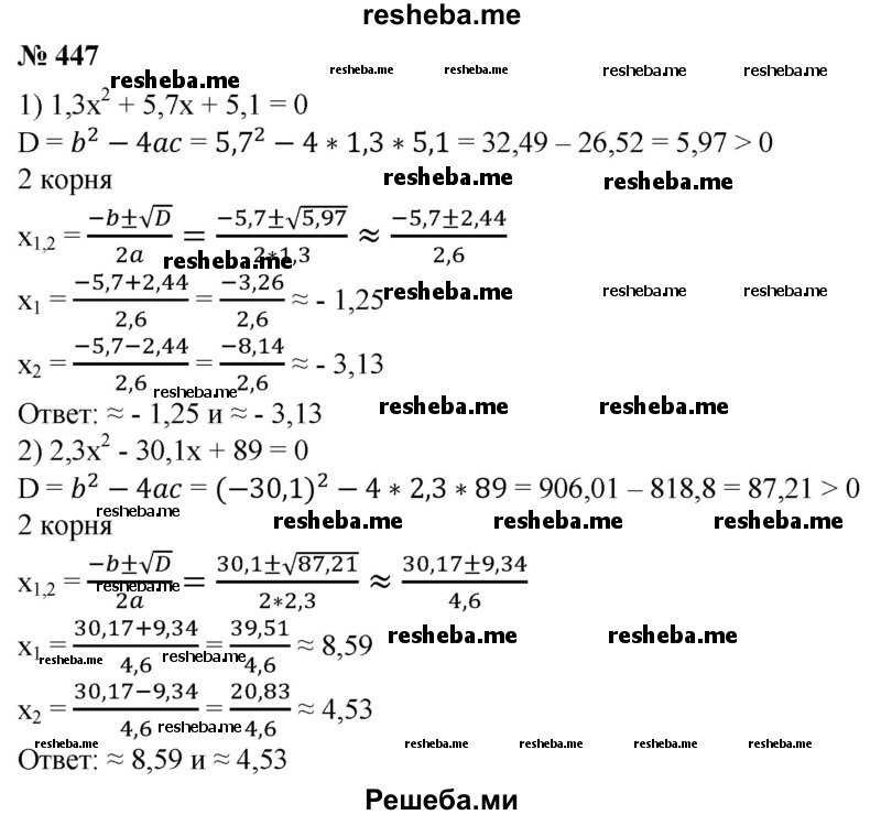 
    447. С помощью микрокалькулятора найти приближенные значения корней уравнения с точностью до 0,01:
1) 1,3х^2 + 5,7х +5,1=0; 
2) 2,3х^2 – 30,1х + 89 = 0; 
3) х^2 + 19х - 68 = 0;
4) х^2-23х-51 = 0.
