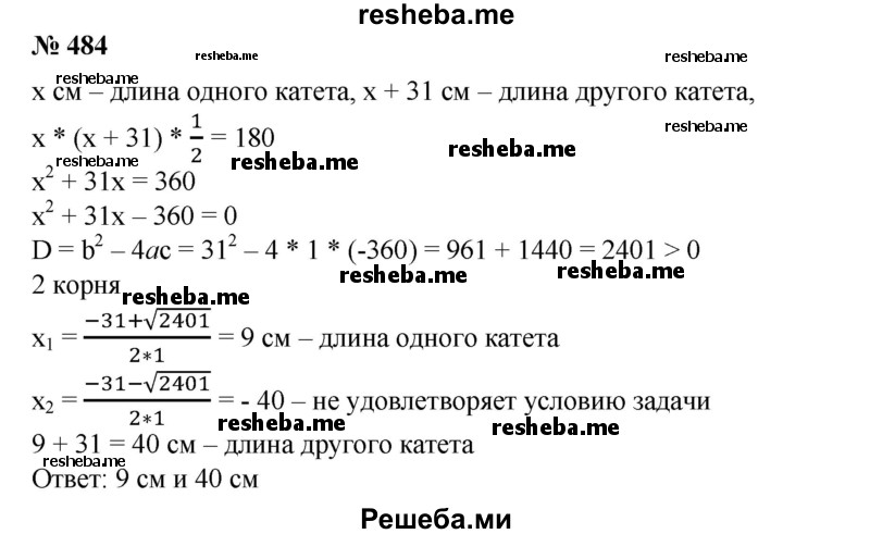 
    484. Площадь прямоугольного треугольника равна 180 см2. Найти катеты этого треугольника, если один больше другого на 31 см.
