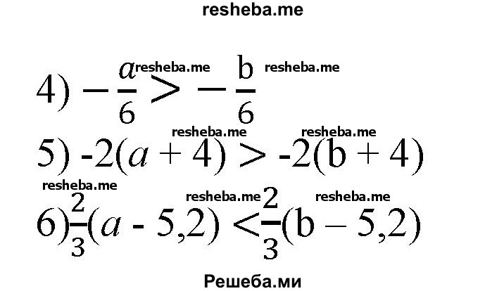 
    52. Пусть a < b. Сравнить числа:
1) -4,3а и -4,3b;
2) 0,19а и 0,19b;
3) a/4 и b/4;
4)-a/6 и –b/6;	
5) -2(а + 4) и -2(b + 4);
6) 2/3(а-5,2)и 2/3(b-5,2).
