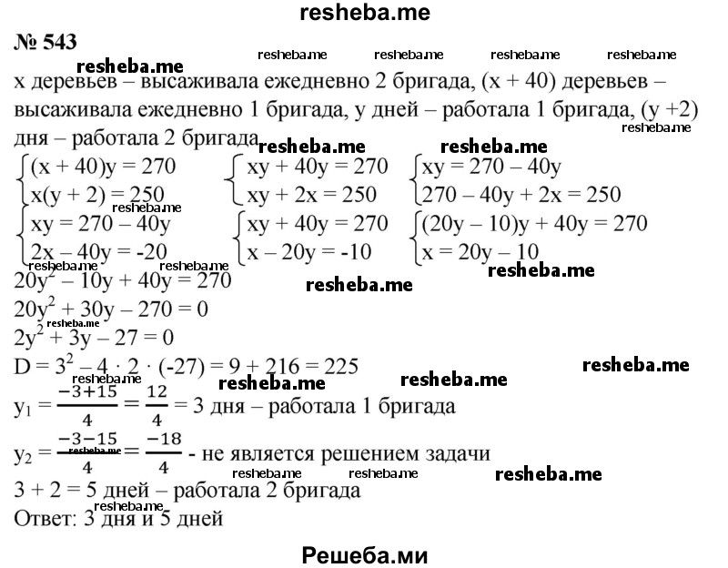 
    543. На посадке деревьев работали две бригады. Первая бригада ежедневно высаживала на 40 деревьев больше, чем вторая, и посадила 270 деревьев. Вторая бригада работала на 2 дня больше первой и посадила 250 деревьев. Сколько дней работала на посадке деревьев каждая бригада?
