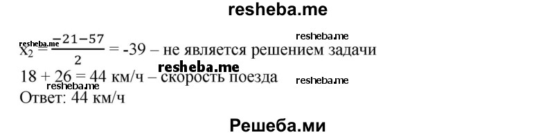 
    558. Экскурсанты отправились из города А в город В на теплоходе, а возвратились обратно на поезде. Расстояние от А до В по водному пути равно 108 км, а по железной дороге 88 км. Поездка по железной дороге продолжалась на 4 ч меньше, чем на теплоходе. Сколько километров в час проходил поезд, если его скорость была на 26 км/ч больше скорости теплохода?
