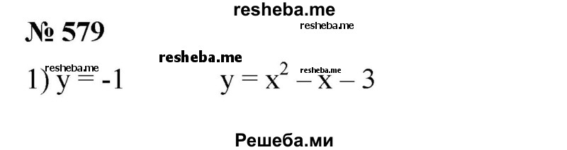 
    579. Найти действительные значения х, при которых квадратичная функция у = х^2 - х- 3 принимает значение, равное:
1) -1; 
2) -3; 
3)- 13/4;	
4) -5.
