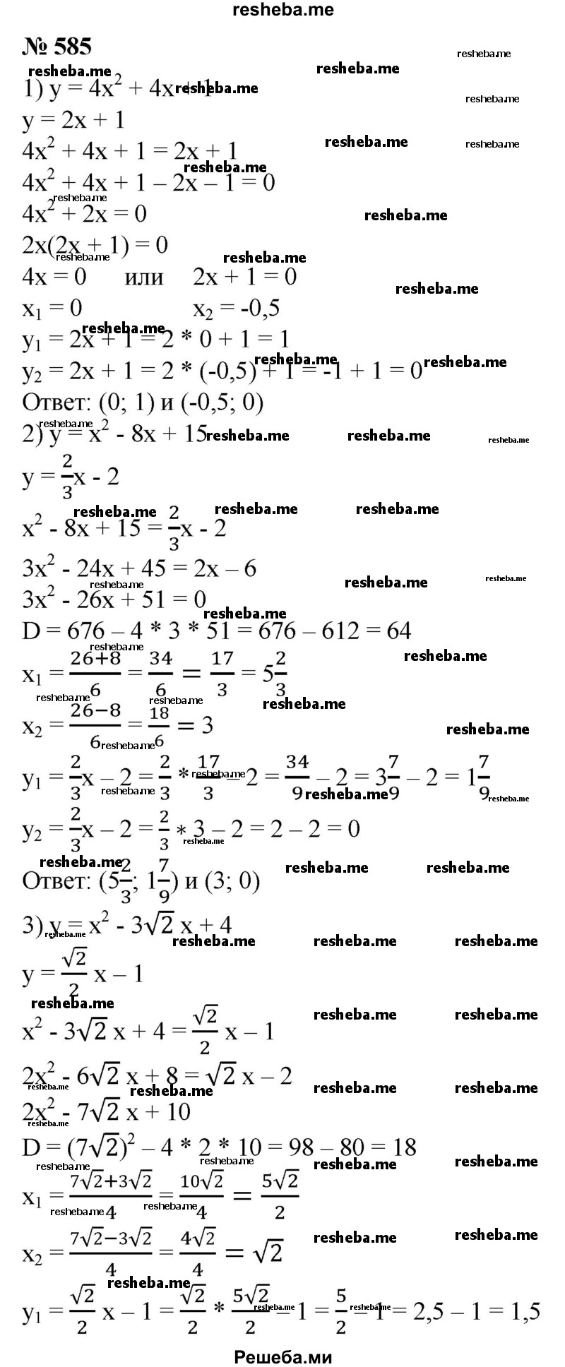 
    585. Найти координаты точек пересечения графиков функций:
1) у = 4х^2 + 4x + 1 и у = 2х + 1;
2) у = х^2 - 8х + 15 и у = 2/3 х - 2;
3) у = х^2- 3√2х + 4 и у = √2/2 х- 1;
4) у = √3х^2 + 3х и у = √3/3 х +1.
