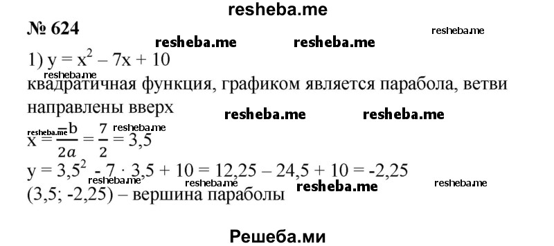 
    624. 1) y=x^2-7x+10;
2) у = -х^2 + х + 2; 
3) у = -х^2 + 6х-9; 
4) у = х^2 + 4х + 5.
