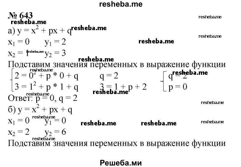 
    643. Найти коэффициенты р и q квадратичной функции у = х^2  + px + q, если эта функция:
1) при х = 0 принимает значение 2, а при х = 1 — значение 3;
2) при х = 0 принимает значение 0, а при х = 2 — значение 6.
