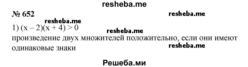 
    652. 1) (х- 2)(х + 4) > 0; 
2) (х- 11)(х- 3) <0; 
3) (х - 3)(х + 5) < 0; 
4) (х + 7)(х + 1) > 0.
