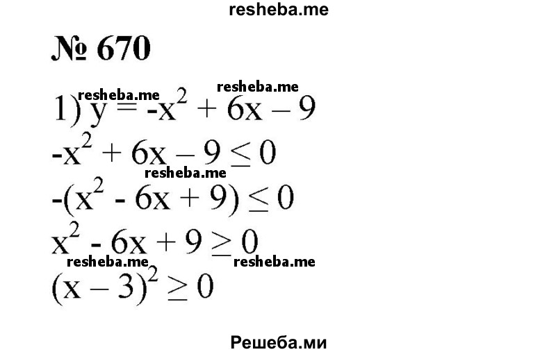 
    670. Найти все значения х, при которых функция принимает значения, не большие нуля:
1) у = -х^2 + 6х-9;
2) у=х^2-2х + 1;
3) у=-1/2х^2-Зх-4 1/2;
4) y = -1/3х^2-4х-12.
