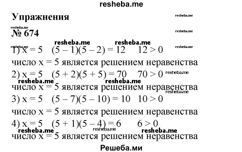 
    674. (Устно.) Показать, что значение х = 5 является решением неравенства:
1) (х - 1)(х - 2) > 0;
2) (х + 2)(х + 5) > 0;
3) (х - 7)(х - 10) > 0; 
4) (х + 1)(х - 4) > 0.
