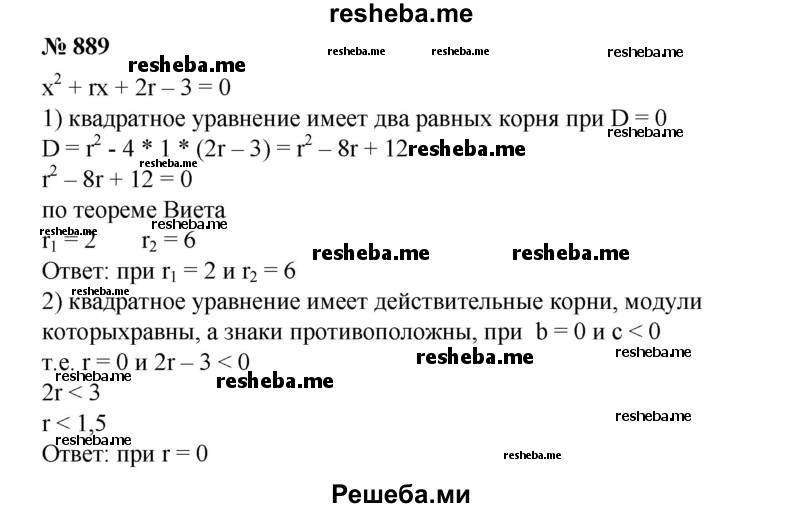 
    889. Найти все значения r, при которых уравнение х^2 + rх + 2r-3 = 0 имеет:
1) равные корни;
2) действительные корни, модули которых равны, а знаки противоположны.
