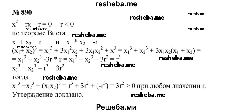 
    890. Доказать, что если x1 и х2 — корни квадратного уравнения х^2 - rх - r = 0, где r > 0, то выполняется неравенство
^3 1 + х^3 2 + (х1х2)^3>0.
