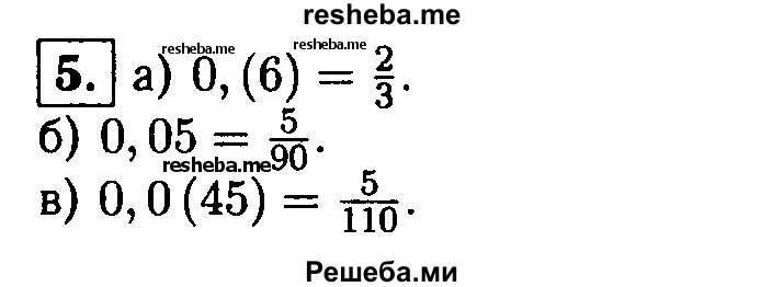 
    5.Представьте в виде обыкновенной дроби число: 
а) 0,(6); 
б) 0,0(5); 
в) 0,0(45).
