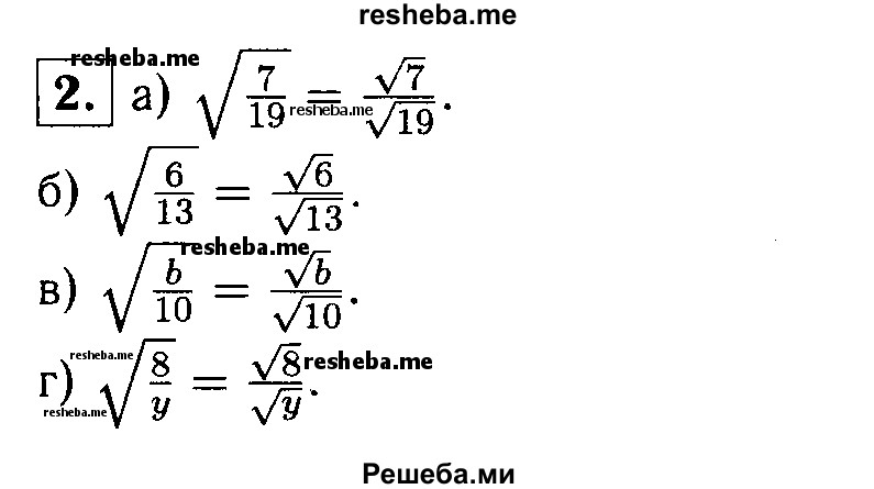 
    2. Представьте выражение в виде частного корней: 
а) √7/19;
б) √6/13;
в) √b/10;
г) √8/y.
