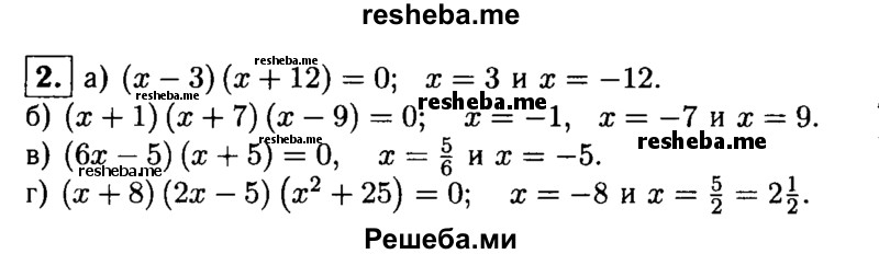 
    2. Найдите корни уравнения:
а) (х-3)(х + 12) = 0;	
б) (х+1)(х + 7)(х-9) = 0; 
в) (6х-5)(х + 5) = 0;
г) (х + 8)(2х-5)(х^2 + 25) = 0.

