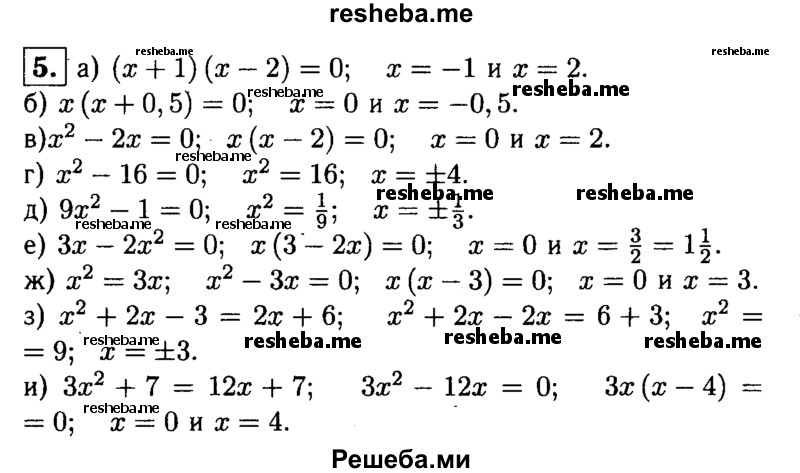 
    5. Найдите корни уравнения:
а) (х+1)(х-2) = 0; 
б) х(х + 0,5) = 0; 
в) х^2-2х = 0;
г) х^2-16 = 0;
д) 9х^2-1 = 0;	
е) Зх-2х^2 = 0;	
ж) х^2 = 3х;
з) х^2 + 2х-3 = 2х + 6;
и) Зх^2+7 = 12х + 7.

