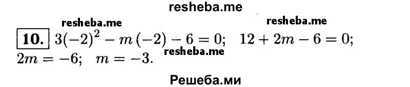 
    10. При каком значении m один из корней уравнения Зх^2-mх-6 = 0 равен -2?
