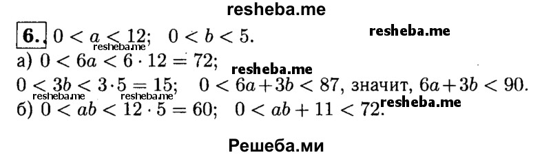 
    6. Докажите, что если 0 < а <12 и 0 < b < 5, то: 
а) 6а+ 3b < 90;
б) аb + 11 < 72.
