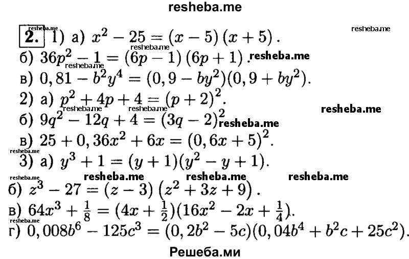 
    2. Разложите на множители:
1) а) х^2-25;
б) 36р^2-1;
в) 0,81-b^2у^4;
2) а) р^2 + 4р + 4; 
б) 9q^2-12q + 4; 
в) 25 + 0,36х^2 + 6х;
3) а) y^3 + 1; 
б) z^3-27; 
в) 64х^3+1/8; 
г) 0,008b^6 -125с^3.
