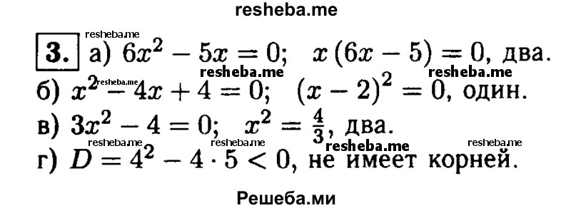 
    3. Сколько корней имеет уравнение:
а) 6х^2-5х = 0;	
б) х^2-4х + 4 = 0;
в) Зх^2-4 = 0;
г) х^2-4х + 5 = 0?
