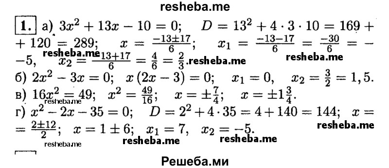 
    1. Решите уравнение:
а) Зх^2 + 13х- 10 = 0; 
б) 2x^2-3x = 0;	
в) 16x^2 = 49;
г) х^2-2х-35 = 0.
