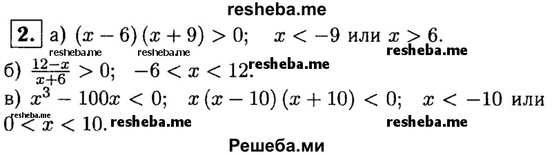 
    2. Решите неравенство методом интервалов:
а) (х-6)(х + 9)>0; 
б) 12-x / x+6 >0;
в) х^3-100х < 0.
