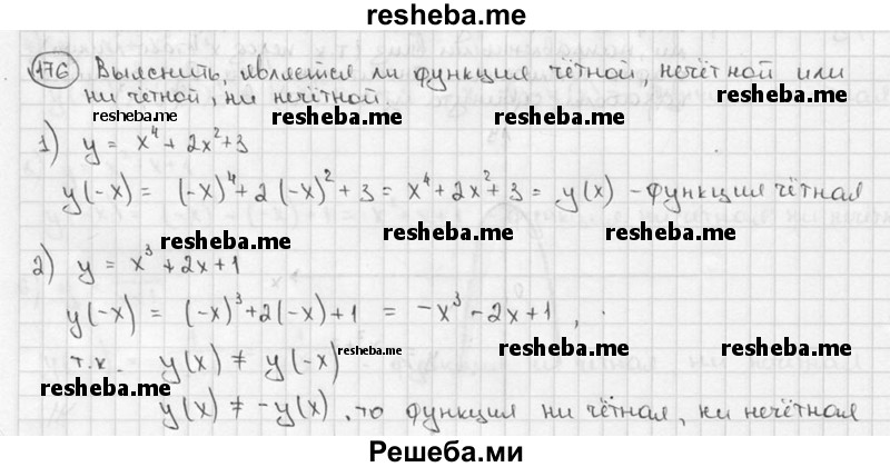
    176. Выяснить, является ли функция чётной, нечётной или ни чётной, ни нечётной:
1) у = х^4 + 2х^2 + 3;
2) у = х^3 + 2х + 1;
3) y = 3/x^2+ ^3√х;
4) у = х^4 + |х|.
