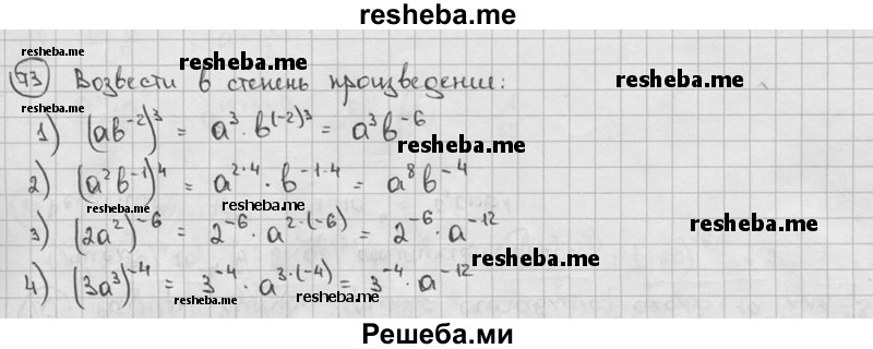 
    73. Возвести в степень произведение:
1) (ab^-2)^3; 
2) (a^2b^-1)^4; 
3) (2а^2)^-6;
4) (За3)^- 4.
