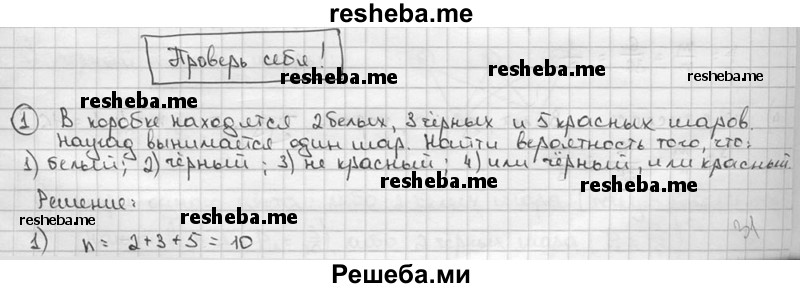 
    1. В коробке находятся 2 белых, 3 чёрных и 5 красных шаров. Наугад вынимается один шар. Найти вероятность того, что вынутый шар:
1) белый; 
2) чёрный; 
3) не красный; 
4) или чёрный, или красный.
