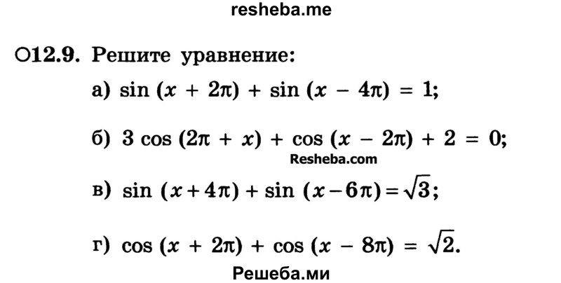 
    12.9.	Решите уравнение:
а) sin (х + 2π) + sin (х - 4π) = 1;
б) 3 cos (2π + х) + cos (х - 2π) + 2 = 0;
в) sin (х + 4π) + sin (х - 6π) = √3;
г) cos (х + 2π) + cos (х - 8π) = √2.
