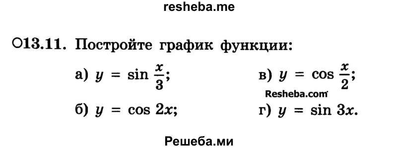 
    13.11. Постройте график функции: 
а) у = sin x/3;
б) у = cos 2х;
в) у = cos x/2;
г) у = sin Зх.
