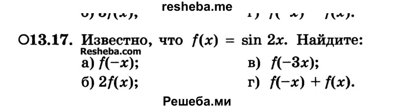 
    13.17.	Известно, что f(x) = sin 2x. Найдите:
а) f(-x);	
б) 2f(x);	
в) f(-3x);
г) f(-x) +f(x).
