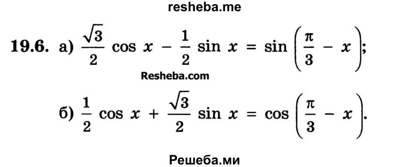 
    19.6. 
a) √3/2 cos x — sin х = sin(π/3 – x)
б) 1/2 cos x + √3/2 sin x = cos (π/3 – x)
