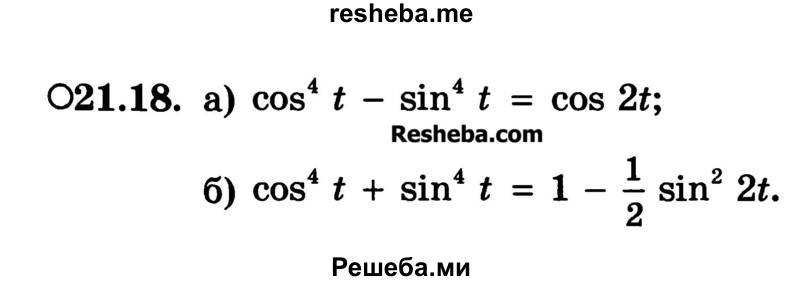 
    21.18.	
a) cos4 t - sin4 t = cos 2t;
б) cos4 t + sin4t = 1 -1/2 sin2 2t.
