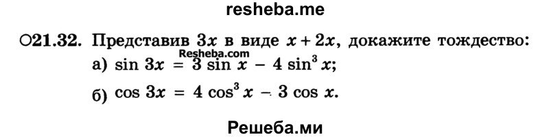 
    21.32.	Представив Зх в виде х + 2х, докажите тождество:
а) sin Зх = 3 sin х - 4 sin3 х;
б) cos Зх = 4 cos3 х - 3 cos х.
