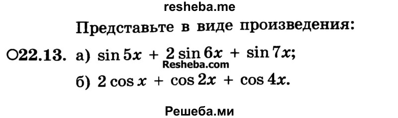 
    22.13.	
a) sin 5x + 2 sin 6x + sin 7x; 
б) 2 cos х + cos 2х + cos 4x.
