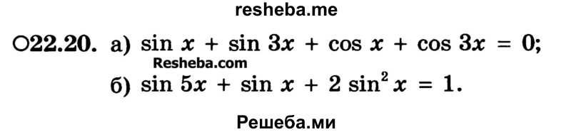 
    22.20.	
a) sin x+ sin 3x + cos x + cos 3x = 0; 
б) sin 5x + sin x + 2 sin2 x = 1.
