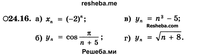 
    24.16.	
а) уn = (-2)n;	
б) yn = cos π / n + 5;	
в) уn = n3 - 5;
г) уn = √n + 8.

