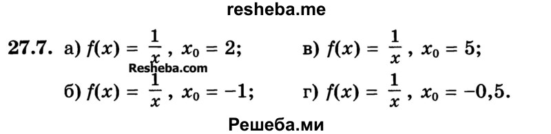 
    27.7. 
a) f(x) = 1/x , хо = 2;
б) f(x) = -1/x, х0 = -1;
в) f(x) = 1/x, х0 = 5;
г) f(x) = 1/x, x0 = -0,5.
