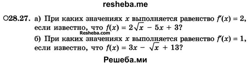 
    28.27. 
а) При каких значениях x выполняется равенство f'(х) = 2, если известно, что f(x) = 2√х - 5х + 3? 
б) При каких значениях х выполняется равенство f(x) = 1, если известно, что f(x) = Зх - √x +13?
