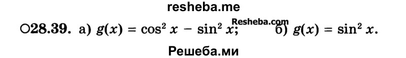 
    28.39.	
a) g(x) = cos2x - sin2x; 
б) g(x) = sin2x.

