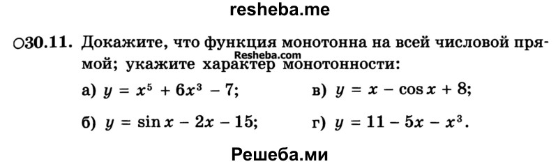 
    30.11.	Докажите, что функция монотонна на всей числовой прямой; укажите характер монотонности:
а) у = х5 + 6х3 - 7;	
б) у = sin х - 2х - 15; 
в) у = х - cos х + 8;
г) у = 11 - 5х - х3.
