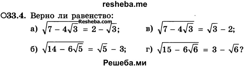 
    33.4. Верно ли равенство:
а) √7-4√3 = 2 - √3;	
б) √14 – 6√5 = √5 - 3;	 
в) √7 -4√3 = √3 - 2;
г) √15-6√6 = 3 - √6?
