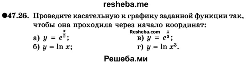 
    47.26. Проведите касательную к графику заданной функции так, чтобы она проходила через начало координат:
а) y = еx/2;	
б) у = ln x;	
в) y = еx/3;
г) у = lnx3.
