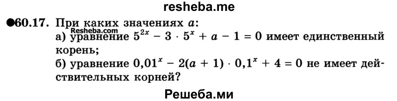 
    60.17. При каких значениях а:
а) уравнение 52х - 3 * 5х + а - 1 = 0 имеет единственный корень;
б) уравнение 0,01х - 2(а + 1) * 0,1х + 4 = 0 не имеет действительных корней?
