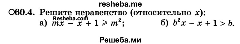 
    60.4.	Решите неравенство (относительно х):
а) mх - х + 1 ≥ m2;	
б) b2х - х + 1 > b.
