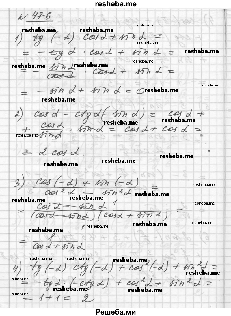  476 Упростить выражение: 1) tg (-α) cos α + sin α; 2) cos α - ctg α (-sin α); 3) cos (-α) + sin (-α) / cos^2 α – sin^2 α; 4) tg (-α) ctg (-α) + cos^2 (-α) + sin^2 α. 