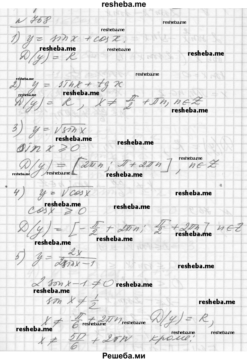 
    758. Найти область определения функции:
1) у = sin х + cos х;
2) у = sin х + tg х;
3) у = √sin х;
4) у = √cos х;
5) 2x/ 2 sin х -1;
6) cos x/ 2 sin^2 х - sin х.
