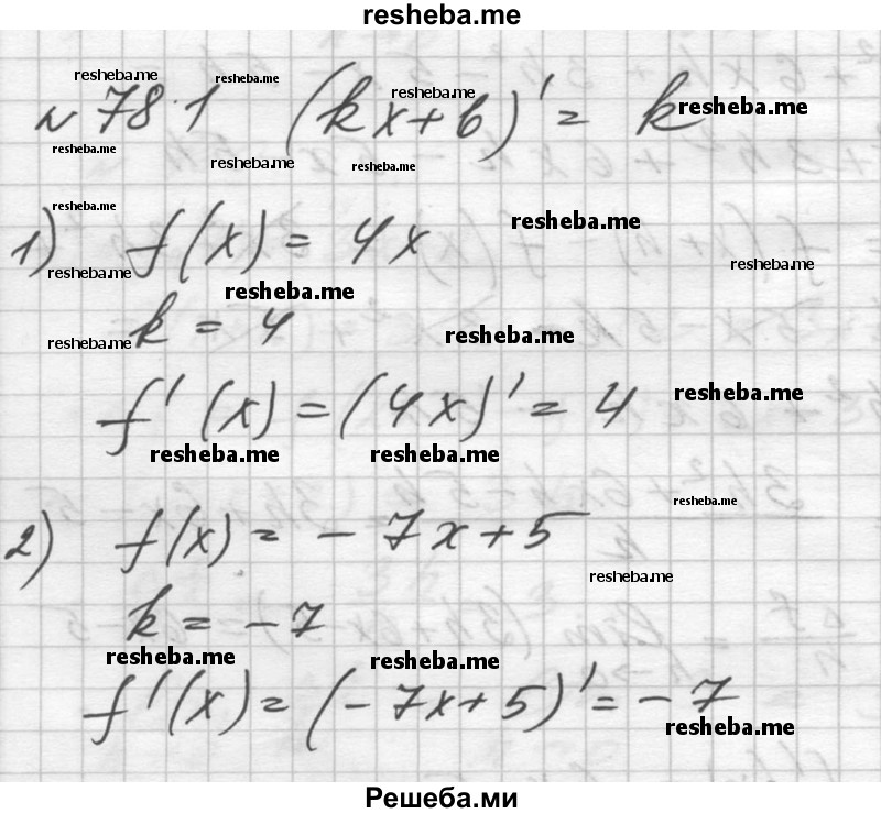 
    781. С помощью формулы (kx + b)' = k найти производную функции: 
1) f (х) = 4х; 
2) f (х) = -7х + 5; 
3) f (х) =-5х - 7.
