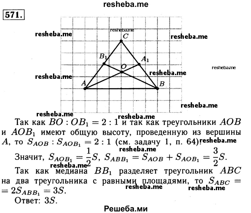 
    571	S В треугольнике ABC медианы ААХ и ВВХ пересекаются в точке О. Найдите площадь треугольника ABC, если площадь треугольника АВО равна S.
В задачах 572—574 использованы следующие обозначения для прямоугольного треугольника ABC с прямым углом С и высотой СН: ВС = а, СА = Ь, АВ = с, CH = h, АН = BС, НВ = ас.

